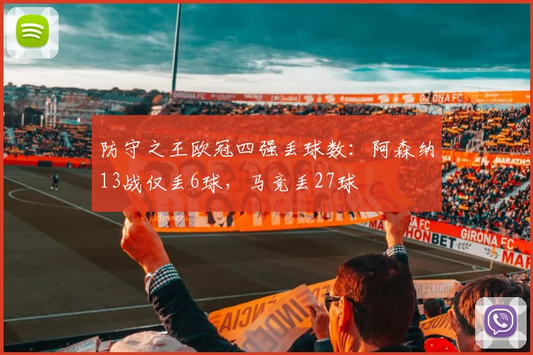 防守之王欧冠四强丢球数：阿森纳13战仅丢6球，马竞丢27球
